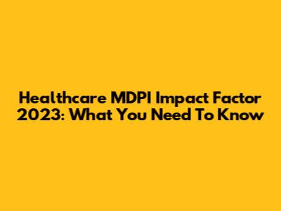 Healthcare MDPI Impact Factor 2023: What You Need To Know