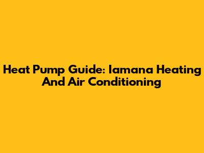 Heat Pump Guide: Iamana Heating And Air Conditioning