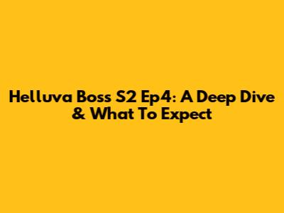 Helluva Boss S2 Ep4: A Deep Dive & What To Expect
