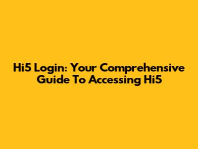 Hi5 Login: Your Comprehensive Guide To Accessing Hi5