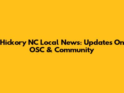Hickory NC Local News: Updates On OSC & Community