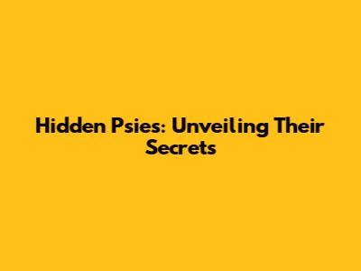 Hidden Psies: Unveiling Their Secrets