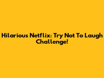Hilarious Netflix: Try Not To Laugh Challenge!
