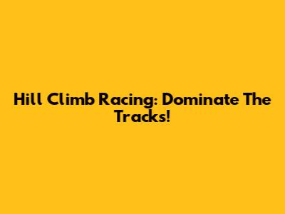 Hill Climb Racing: Dominate The Tracks!