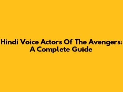 Hindi Voice Actors Of The Avengers: A Complete Guide