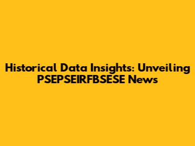 Historical Data Insights: Unveiling PSEPSEIRFBSESE News