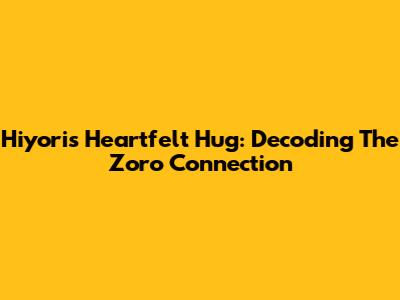 Hiyori's Heartfelt Hug: Decoding The Zoro Connection