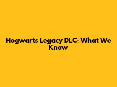 Hogwarts Legacy DLC: What We Know