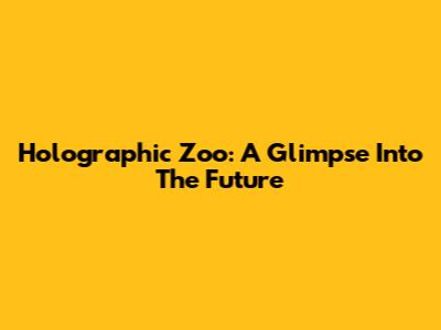 Holographic Zoo: A Glimpse Into The Future