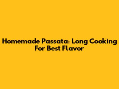 Homemade Passata: Long Cooking For Best Flavor