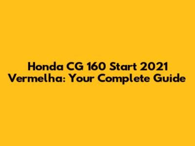 Honda CG 160 Start 2021 Vermelha: Your Complete Guide