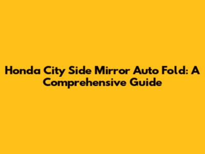 Honda City Side Mirror Auto Fold: A Comprehensive Guide