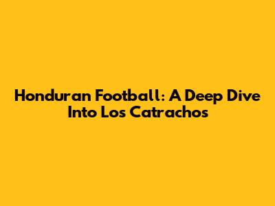 Honduran Football: A Deep Dive Into Los Catrachos