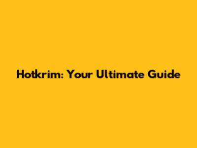 Hotkrim: Your Ultimate Guide