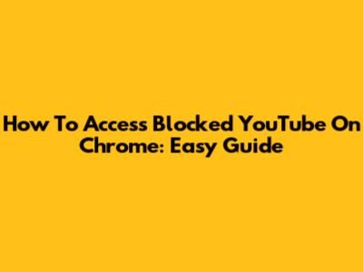How To Access Blocked YouTube On Chrome: Easy Guide