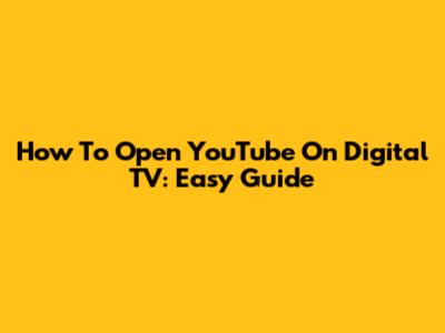 How To Open YouTube On Digital TV: Easy Guide