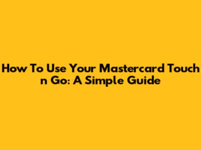How To Use Your Mastercard Touch 'n Go: A Simple Guide