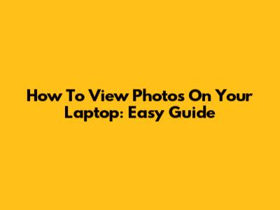 How To View Photos On Your Laptop: Easy Guide