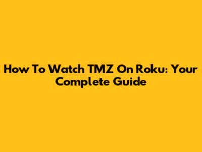 How To Watch TMZ On Roku: Your Complete Guide