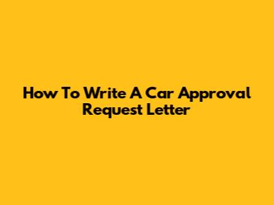 How To Write A Car Approval Request Letter