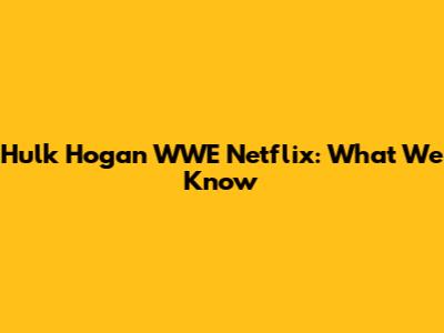 Hulk Hogan WWE Netflix: What We Know