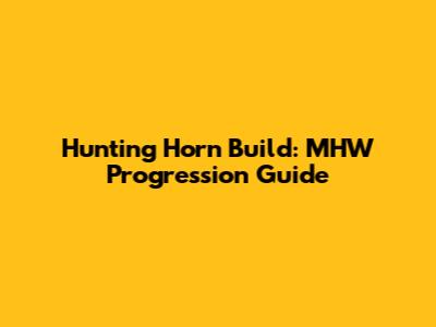 Hunting Horn Build: MHW Progression Guide