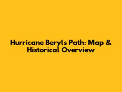 Hurricane Beryl's Path: Map & Historical Overview