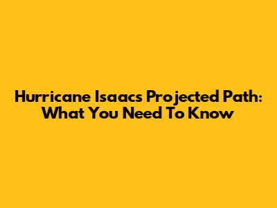 Hurricane Isaac's Projected Path: What You Need To Know