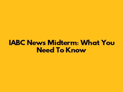 IABC News Midterm: What You Need To Know