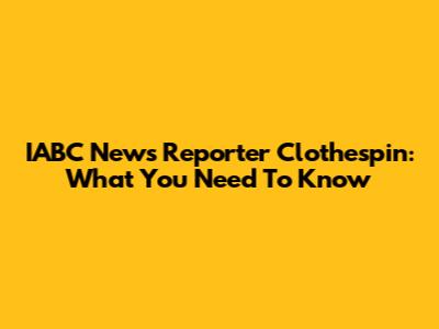 IABC News Reporter Clothespin: What You Need To Know