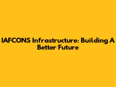 IAFCONS Infrastructure: Building A Better Future