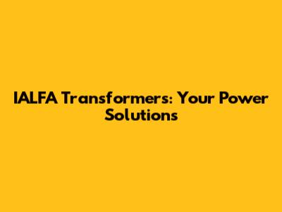 IALFA Transformers: Your Power Solutions