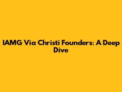 IAMG Via Christi Founders: A Deep Dive