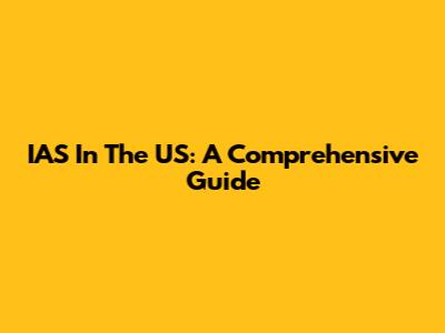 IAS In The US: A Comprehensive Guide
