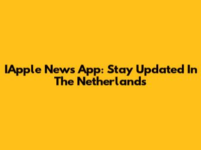 IApple News App: Stay Updated In The Netherlands