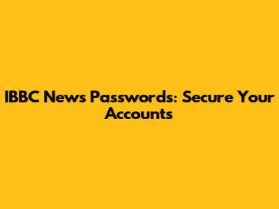 IBBC News Passwords: Secure Your Accounts