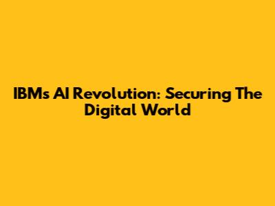 IBM's AI Revolution: Securing The Digital World