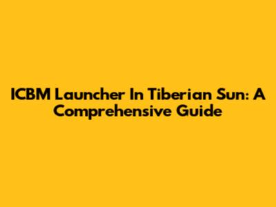 ICBM Launcher In Tiberian Sun: A Comprehensive Guide