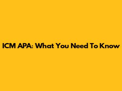 ICM APA: What You Need To Know