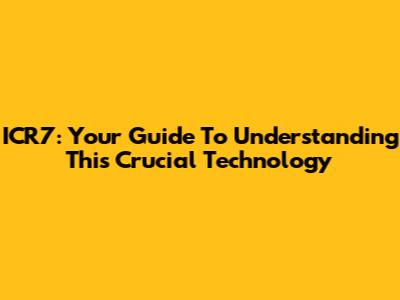 ICR7: Your Guide To Understanding This Crucial Technology