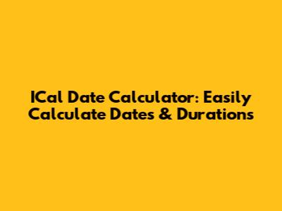 ICal Date Calculator: Easily Calculate Dates & Durations