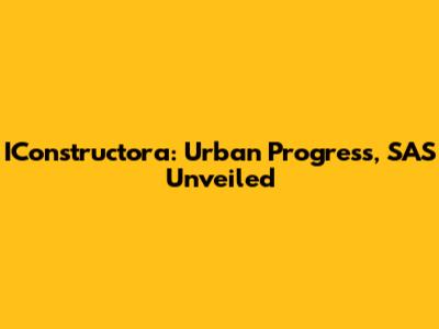 IConstructora: Urban Progress, SAS Unveiled