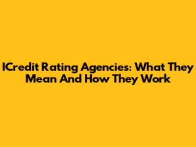 ICredit Rating Agencies: What They Mean And How They Work
