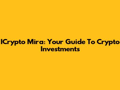 ICrypto Mira: Your Guide To Crypto Investments
