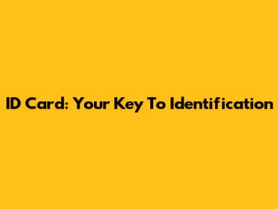 ID Card: Your Key To Identification