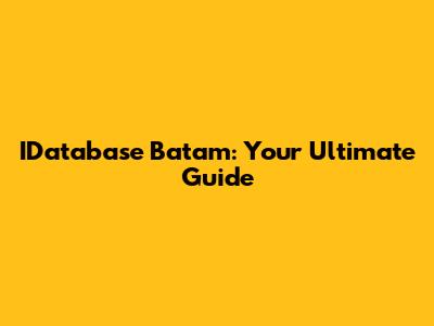 IDatabase Batam: Your Ultimate Guide