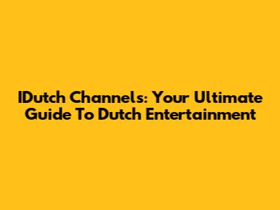IDutch Channels: Your Ultimate Guide To Dutch Entertainment