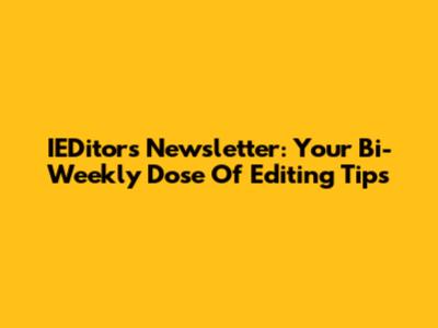 IEDitors Newsletter: Your Bi-Weekly Dose Of Editing Tips