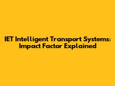 IET Intelligent Transport Systems: Impact Factor Explained
