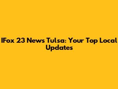 IFox 23 News Tulsa: Your Top Local Updates